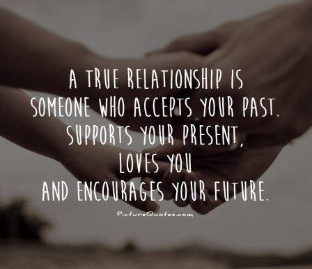 a-true-relationship-is-someone-who-accepts-your-past-supports-your-present-loves-you-and-encourages-your-future-quote-1